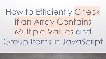How to Efficiently Check if an Array Contains Multiple Values and Group Items in JavaScript
