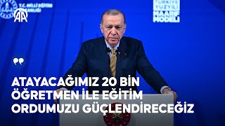 Cumhurbaşkanı Erdoğan: Atayacağımız 20 bin öğretmen ile eğitim ordumuzu güçlendireceğiz