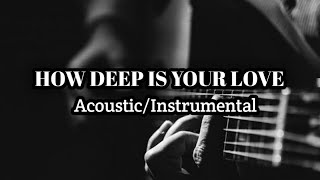 HOW DEEP IS YOUR LOVE( ACOUSTIC INSTRUMENTAL)
