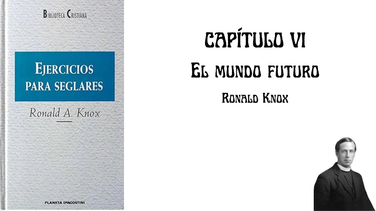 Capítulo VI. "El mundo futuro". "Ejercicios espirituales para seglares", Ronald Knox.