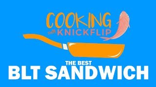The Best BLT Sandwich | Cooking with Knickflip