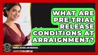 What Are Pre-trial Release Conditions At Arraignment? - Criminal Defense Law Uncovered