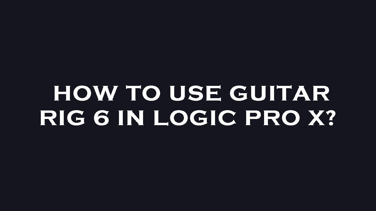 How to use guitar rig 6 in logic pro x? YouTube