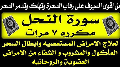 اقوى سورة لعلاج الامراض وابطال السحر المأكول والمشروب وهلاك السحره " سورة النحل مكرره ٧ مرات "
