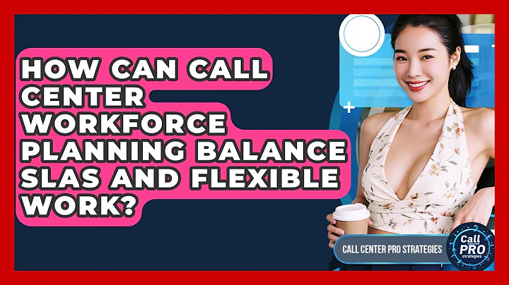 How Can Call Center Workforce Planning Balance SLAs And Flexible Work? - Call Center Pro Strategies