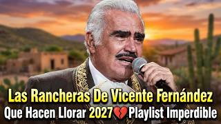 Las Rancheras De Vicente Fernández Que Hacen Llorar 2027 💔 Playlist Imperdible