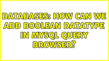 Databases: How can we add BOOLEAN datatype in mysql query browser? (3 Solutions!!)