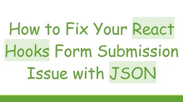 How to Fix Your React Hooks Form Submission Issue with JSON