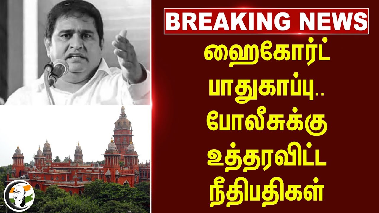 #breakingnews : Highcourt பாதுகாப்பு.. Policeக்கு உத்தரவிட்ட நீதிபதிகள் | Armstrong Murder Case