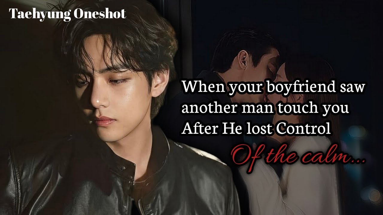When your boyfriend saw another man touch you After He lost control of the calm | KTH ONESHOT