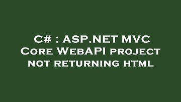 C# : ASP.NET MVC Core WebAPI project not returning html