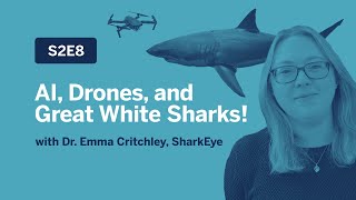 If Data Could Talk - AI, Drones, and Great White Sharks with Dr. Emma Critchley, SharkEye - S2E8