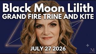 Black Moon Lilith Grand Fire Trine July 27