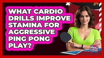 What Cardio Drills Improve Stamina For Aggressive Ping Pong Play? - Ping Pong Prodigy