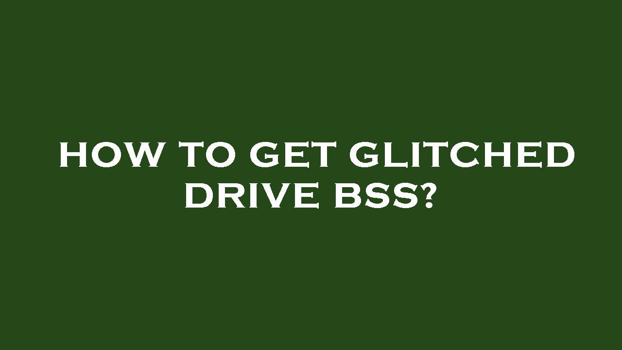 how-to-get-glitched-drive-bss-youtube