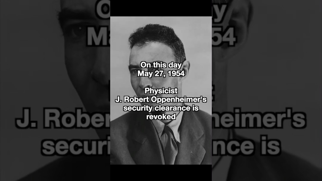 On this day May 27, 1954: Oppenheimer's security clearance is revoked