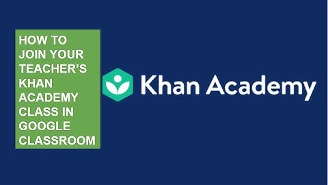 HOW TO JOIN YOUR TEACHER’S KHAN ACADEMY CLASS IN GOOGLE CLASSROOM