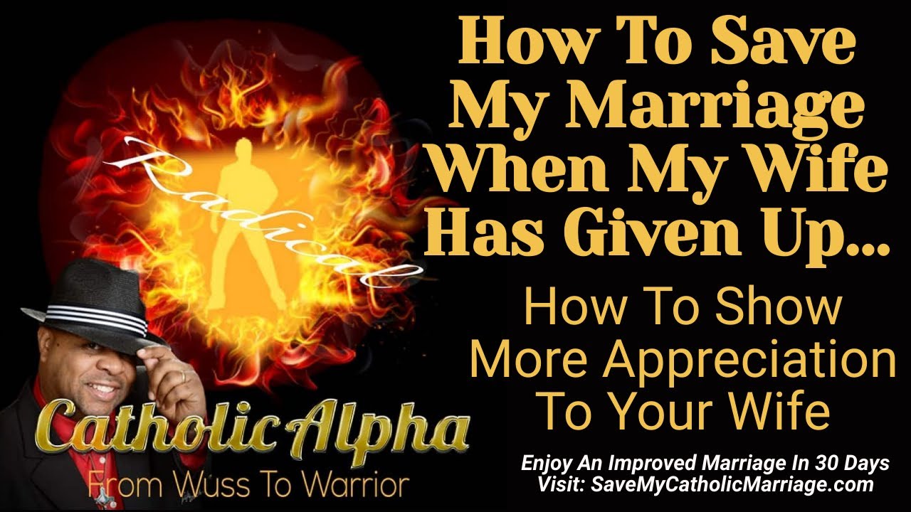 How To Save My Marriage When My Wife Has Given Up: My Wife Thinks I Don