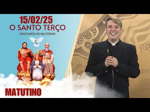O Santo Terço dos Filhos do Pai Eterno - Matutino - 15/02/25