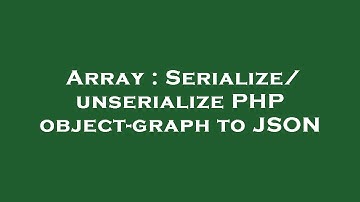Array : Serialize/unserialize PHP object-graph to JSON