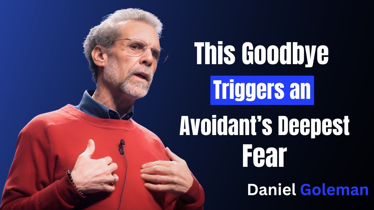 This Goodbye Triggers an Avoidant’s Deepest Fear (Psychology Revealed) | Daniel Goleman