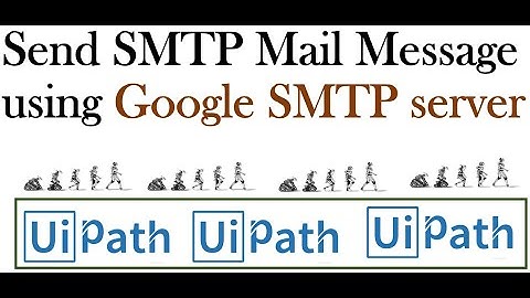 UiPath Tutorial 9: Send SMTP Mail Message using google SMTP server