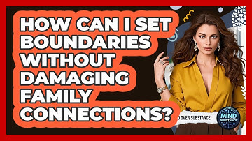 How Can I Set Boundaries Without Damaging Family Connections? - Mind Over Substance