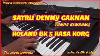 SATRU DENNY CAKNAN//ROLAND BK 5 TANPA KENDANG MELODY// MANUAL NO SAMPLING KARAOKE//RASA KORG BRO