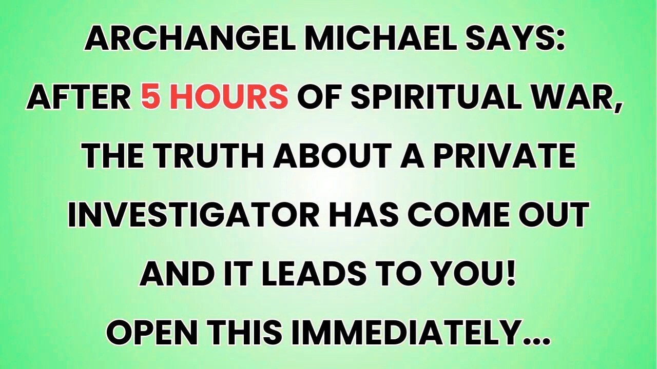 🧿 ARCHANGEL MICHAEL SAYS： AFTER 5 HOURS OF SPIRITUAL WAR, THE TRUTH ABOUT A PRIVATE INVESTIGATOR.