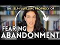 How The Fear Of Abandonment Becomes A Self-Fulfilling Prophecy (And How To Break It)