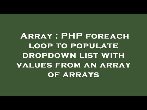Array : PHP foreach loop to populate dropdown list with values from an array of arrays