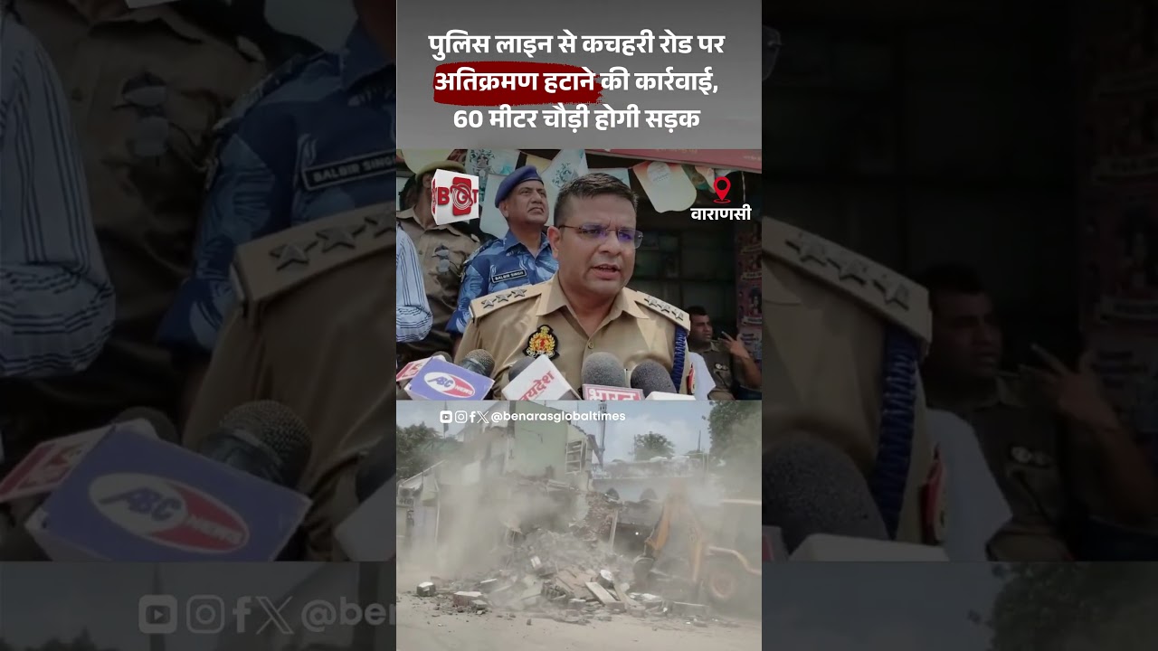 Varanasi Enchrochment | पुलिस लाइन से कचहरी रोड पर अतिक्रमण हटाने की कार्रवाई, 60 मीटर चौड़ी होगी