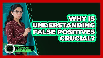 Why Is Understanding False Positives Crucial?