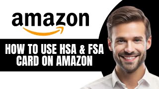 Hey How to Use HSA & FSA Card on Amazon