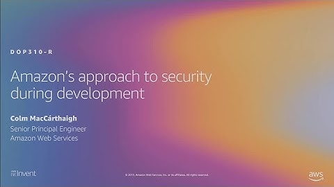 AWS re:Invent 2019: [REPEAT 1] Amazon’s approach to security during development (DOP310-R1)