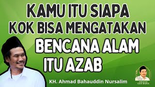 Gus Baha: Kamu Itu Siapa Kok Bisa Mengatakan Bencana Alam Itu Azab