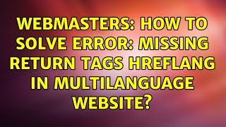 Webmasters: How to solve error: Missing return tags hreflang in multilanguage website