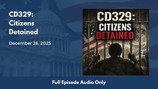 CD329: Citizens Detained (Full Podcast Episode)