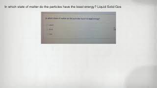 In which state of matter do the particles have the least energy? Liquid Solid Gos
