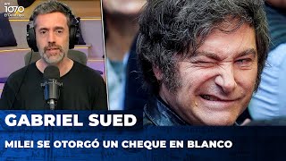 Milei se otorgó un cheque en blanco | El editorial de Gabriel Sued