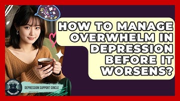 How To Manage Overwhelm In Depression Before It Worsens? - Depression Support Circle