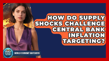 How Do Supply Shocks Challenge Central Bank Inflation Targeting? - World Economy Watchers