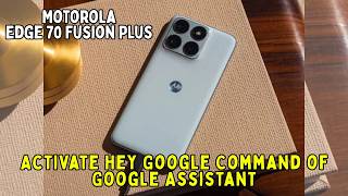 How to Activate Hey Google Command of Google Assistant Motorola Edge 70 Fusion Plus