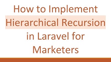 How to Implement Hierarchical Recursion in Laravel for Marketers