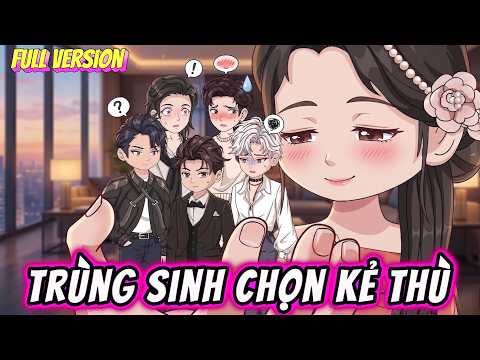 FULL VERSION | TRÙNG SINH CHỌN KẺ THÙ | Tiên Review