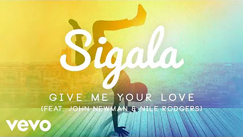 Sigala - Give Me Your Love (Official Audio) ft. John Newman, Nile Rodgers