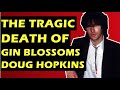 Capture de la vidéo Gin Blossoms: Tragic Death Of Guitarist Doug Hopkins Who Wrote Hey Jealousy & Found Out About You
