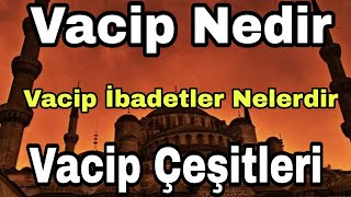Vacip Nedir? Vacip İbadetler Nelerdir? Vacip Çeşitleri Nedir?
