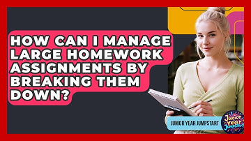 How Can I Manage Large Homework Assignments By Breaking Them Down? - Junior Year Jumpstart