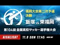 【決勝ハイライト】第104回全国高校サッカー選手権 福岡大会　飯塚 vs 東福岡
